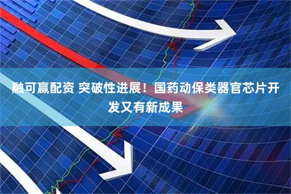 融可赢配资 突破性进展！国药动保类器官芯片开发又有新成果